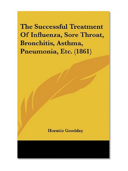 The Successful Treatment of Influenza, Sore Throat, Bronchitis, Asthma, Pneumonia, Etc. (1861)