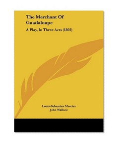 The Merchant of Guadaloupe: A Play, in Three Acts (1802)