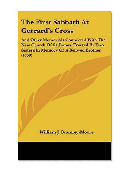 The First Sabbath at Gerrard's Cross: And Other Memorials Connected with the New Church of St. James, Erected by Two Sisters in Memory of a Beloved Br