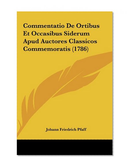 Commentatio De Ortibus Et Occasibus Siderum Apud Auctores Classicos Commemoratis (1786) (Latin Edition)