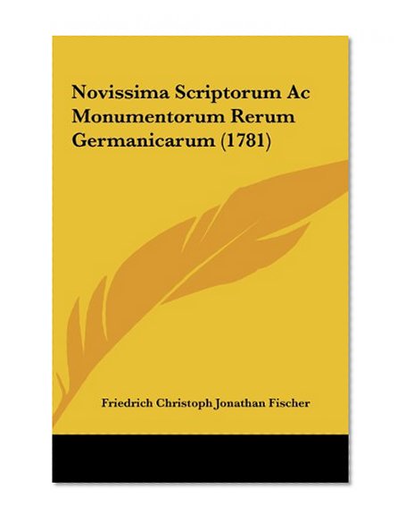 Novissima Scriptorum Ac Monumentorum Rerum Germanicarum (1781) (Latin Edition)