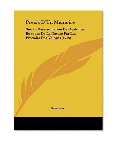 Precis D'Un Memoire: Sur La Determination De Quelques Epoques De La Nature Par Les Produits Des Volcans (1779) (French Edition)