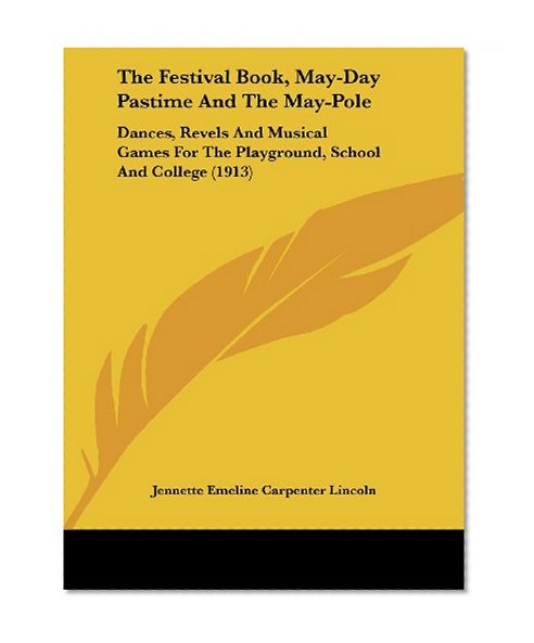 The Festival Book, May-Day Pastime And The May-Pole: Dances, Revels And Musical Games For The Playground, School And College (1913)