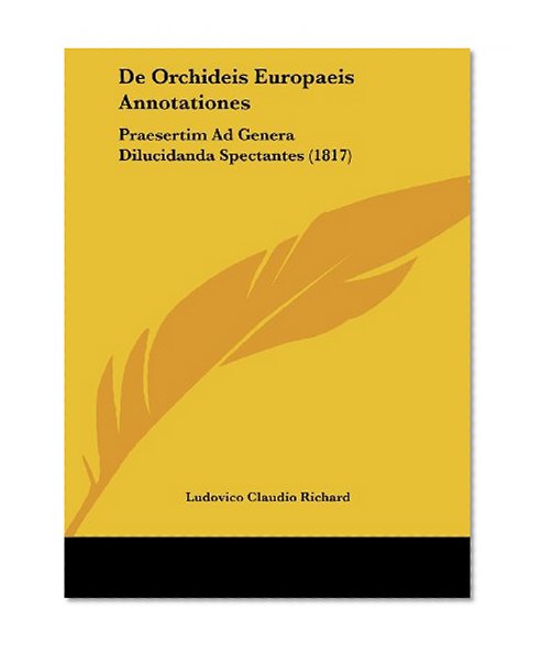 De Orchideis Europaeis Annotationes: Praesertim Ad Genera Dilucidanda Spectantes (1817) (Latin Edition)