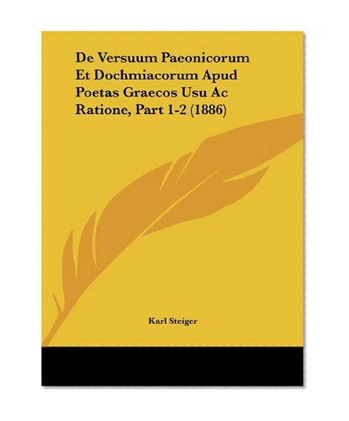 De Versuum Paeonicorum Et Dochmiacorum Apud Poetas Graecos Usu Ac Ratione, Part 1-2 (1886) (Latin Edition)