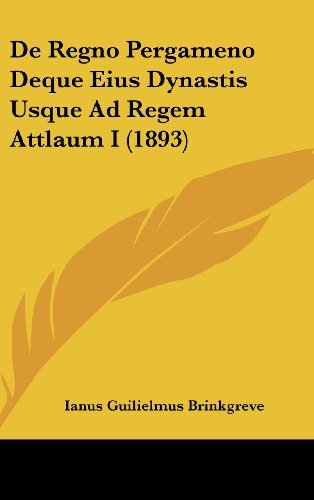 De Regno Pergameno Deque Eius Dynastis Usque Ad Regem Attlaum I (1893) (Latin Edition)