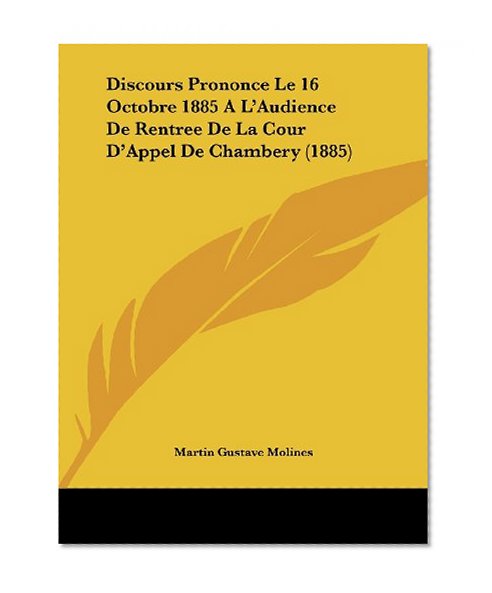 Discours Prononce Le 16 Octobre 1885 A L'Audience De Rentree De La Cour D'Appel De Chambery (1885) (French Edition)