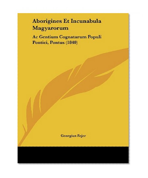 Aborigines Et Incunabula Magyarorum: Ac Gentium Cognatarum Populi Pontici, Pontus (1840) (Latin Edition)