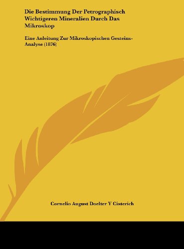 Die Bestimmung Der Petrographisch Wichtigeren Mineralien Durch Das Mikroskop: Eine Anleitung Zur Mikroskopischen Gesteins-Analyse (1876) (German Edition)