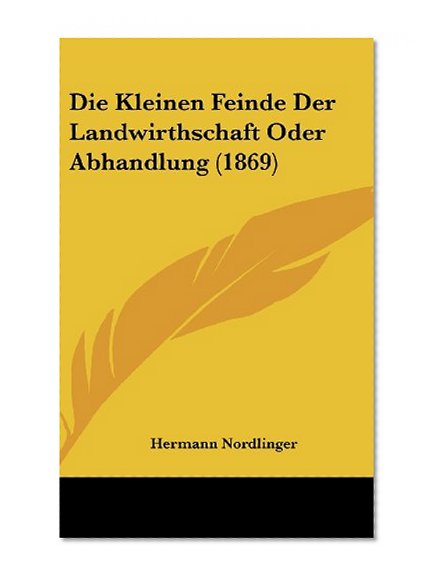Die Kleinen Feinde Der Landwirthschaft Oder Abhandlung (1869) (German Edition)