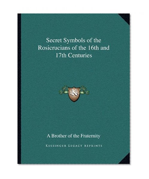 Secret Symbols of the Rosicrucians of the 16th and 17th Centuries