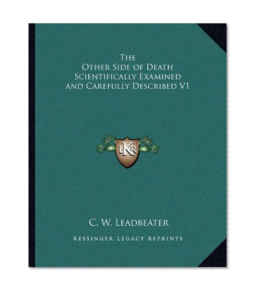 The Other Side of Death Scientifically Examined and Carefully Described V1