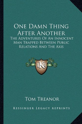 One Damn Thing After Another: The Adventures Of An Innocent Man Trapped Between Public Relations And The Axis