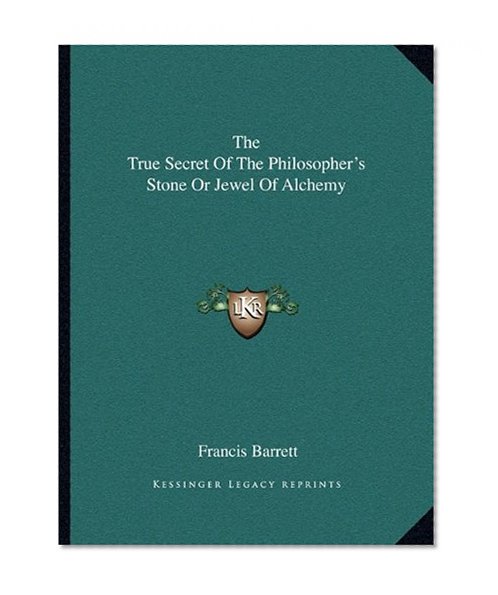 The True Secret Of The Philosopher's Stone Or Jewel Of Alchemy