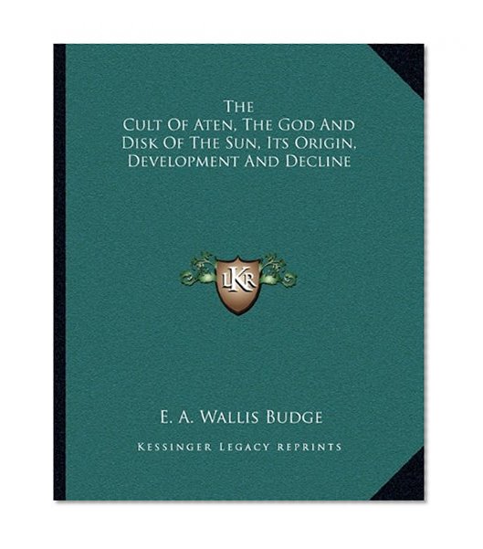 The Cult Of Aten, The God And Disk Of The Sun, Its Origin, Development And Decline