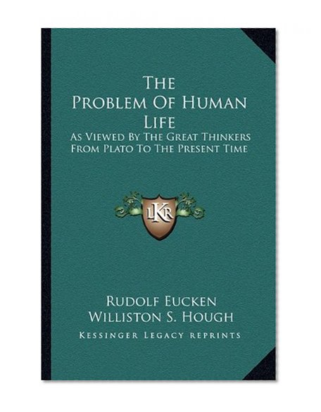 The Problem Of Human Life: As Viewed By The Great Thinkers From Plato To The Present Time