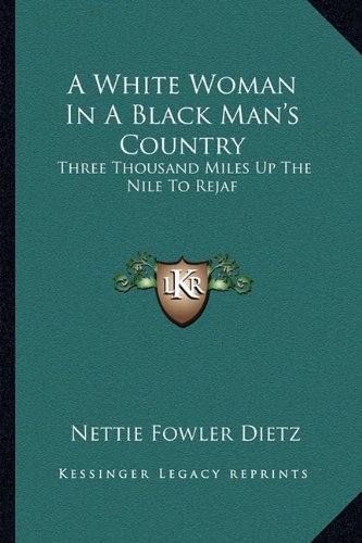 A White Woman In A Black Man's Country: Three Thousand Miles Up The Nile To Rejaf