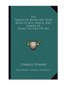 The Travels Of Mizra Abu Taleb Khan In Asia, Africa, And Europe V2: During The Years 1799-1803