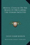 Mental Culture Or The Means Of Developing The Human Faculties