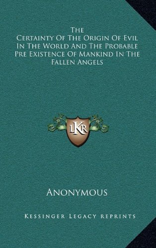 The Certainty Of The Origin Of Evil In The World And The Probable Pre Existence Of Mankind In The Fallen Angels
