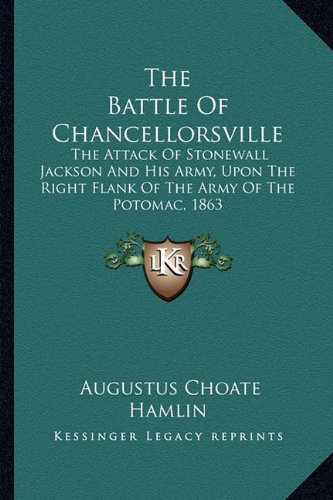 The Battle Of Chancellorsville: The Attack Of Stonewall Jackson And His Army, Upon The Right Flank Of The Army Of The Potomac, 1863