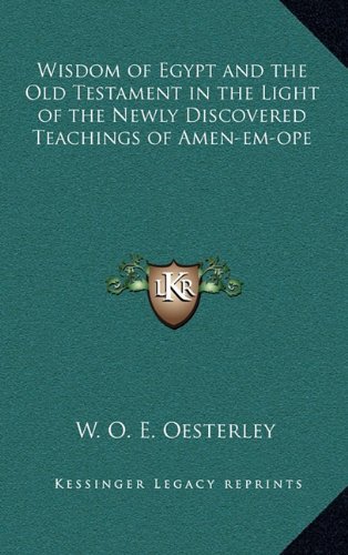 Wisdom of Egypt and the Old Testament in the Light of the Newly Discovered Teachings of Amen-em-ope