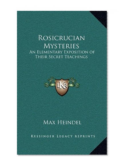 Rosicrucian Mysteries: An Elementary Exposition of Their Secret Teachings
