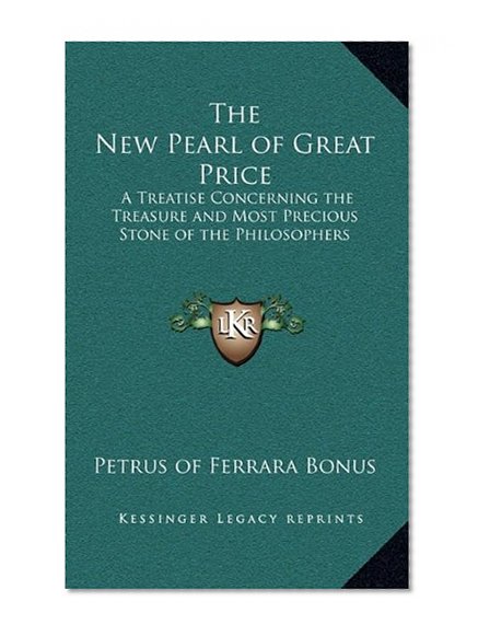 The New Pearl of Great Price: A Treatise Concerning the Treasure and Most Precious Stone of the Philosophers