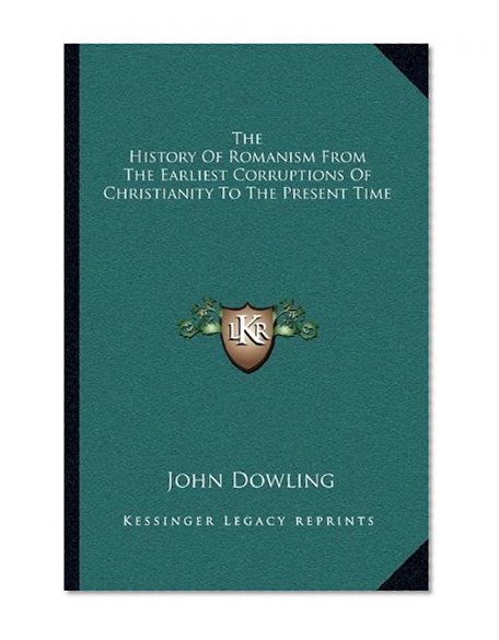 The History Of Romanism From The Earliest Corruptions Of Christianity To The Present Time