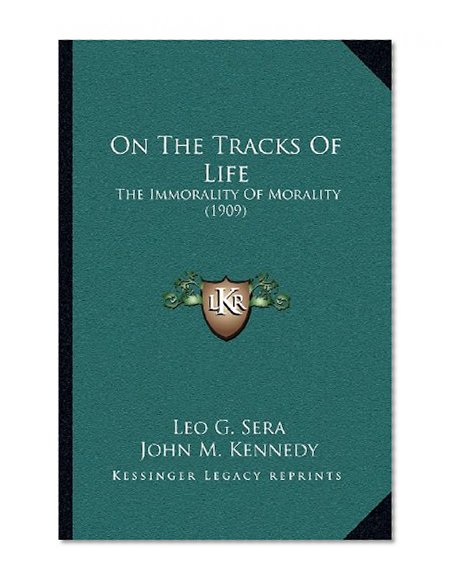 On The Tracks Of Life: The Immorality Of Morality (1909)