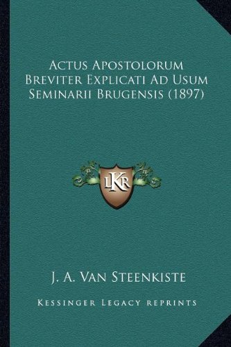 Actus Apostolorum Breviter Explicati Ad Usum Seminarii Brugensis (1897) (Latin Edition)