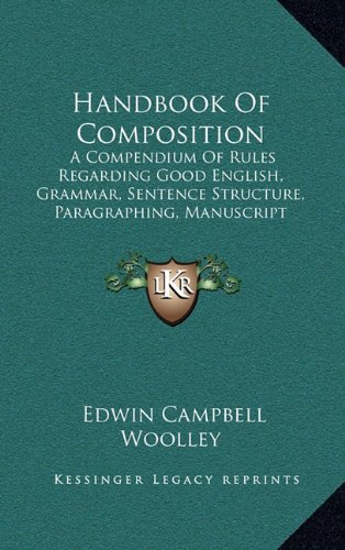 Handbook Of Composition: A Compendium Of Rules Regarding Good English, Grammar, Sentence Structure, Paragraphing, Manuscript Arrangement, Punctuation, ... Essay Writing, And Letter Writing (1907)