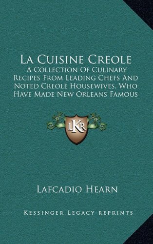La Cuisine Creole: A Collection Of Culinary Recipes From Leading Chefs And Noted Creole Housewives, Who Have Made New Orleans Famous For Its Cuisine (1885)