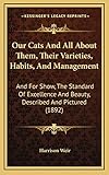 Our Cats And All About Them, Their Varieties, Habits, And Management: And For Show, The Standard Of Excellence And Beauty, Described And Pictured (1892)