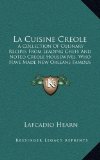 La Cuisine Creole: A Collection Of Culinary Recipes From Leading Chefs And Noted Creole Housewives, Who Have Made New Orleans Famous For Its Cuisine (1885)