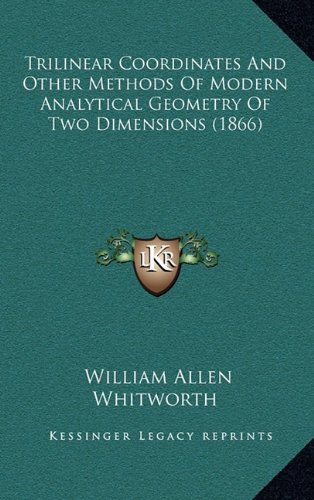 Trilinear Coordinates And Other Methods Of Modern Analytical Geometry Of Two Dimensions (1866)