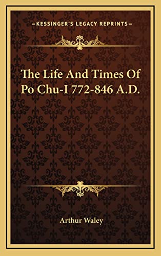 The Life And Times Of Po Chu-I 772-846 A.D.