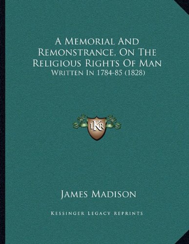 A Memorial And Remonstrance, On The Religious Rights Of Man: Written In 1784-85 (1828)
