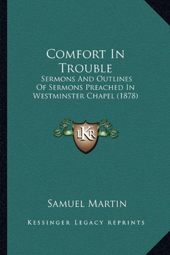 Comfort In Trouble: Sermons And Outlines Of Sermons Preached In Westminster Chapel (1878)