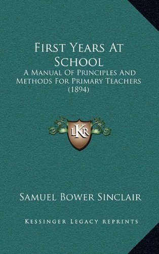 First Years At School: A Manual Of Principles And Methods For Primary Teachers (1894)