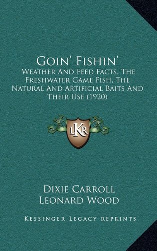 Goin' Fishin': Weather And Feed Facts, The Freshwater Game Fish, The Natural And Artificial Baits And Their Use (1920)