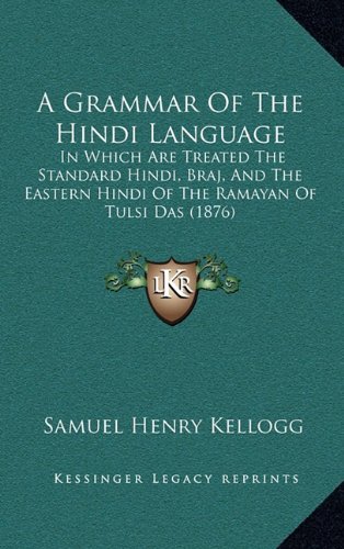 A Grammar Of The Hindi Language: In Which Are Treated The Standard Hindi, Braj, And The Eastern Hindi Of The Ramayan Of Tulsi Das (1876)