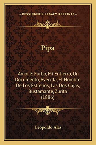 Pipa: Amor E Furbo, Mi Entierro, Un Documento, Avecilla, El Hombre De Los Estrenos, Las Dos Cajas, Bustamante, Zurita (1886) (English and Spanish Edition)
