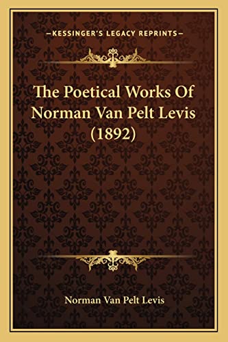 The Poetical Works Of Norman Van Pelt Levis (1892)