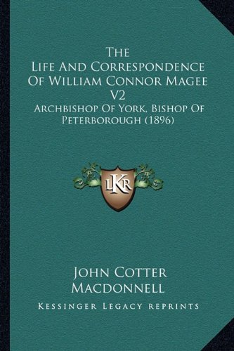 The Life And Correspondence Of William Connor Magee V2: Archbishop Of York, Bishop Of Peterborough (1896)
