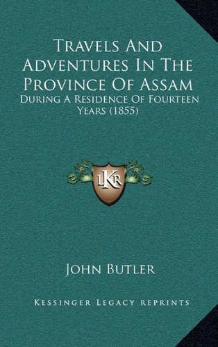 Travels And Adventures In The Province Of Assam: During A Residence Of Fourteen Years (1855)