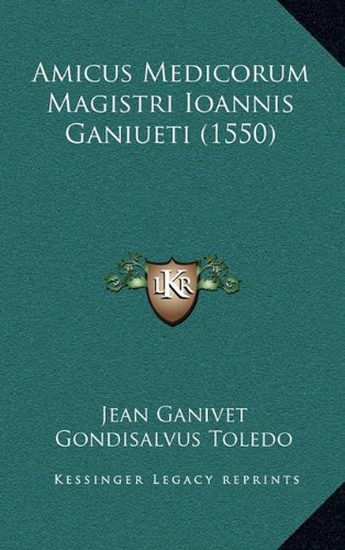 Amicus Medicorum Magistri Ioannis Ganiueti (1550) (Latin Edition)