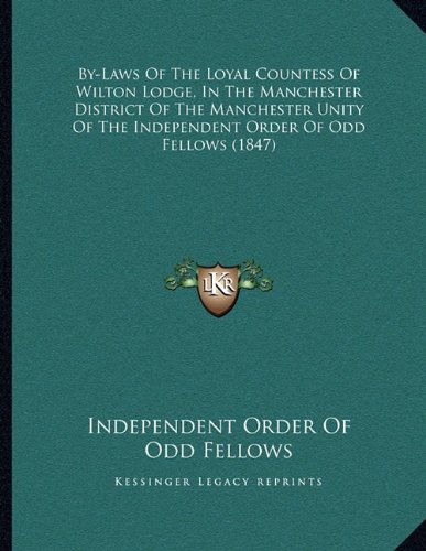 By-Laws Of The Loyal Countess Of Wilton Lodge, In The Manchester District Of The Manchester Unity Of The Independent Order Of Odd Fellows (1847)