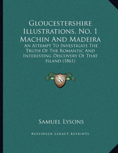 Gloucestershire Illustrations, No. 1 Machin And Madeira: An Attempt To Investigate The Truth Of The Romantic And Interesting Discovery Of That Island (1861)