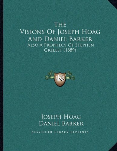 The Visions Of Joseph Hoag And Daniel Barker: Also A Prophecy Of Stephen Grellet (1889)